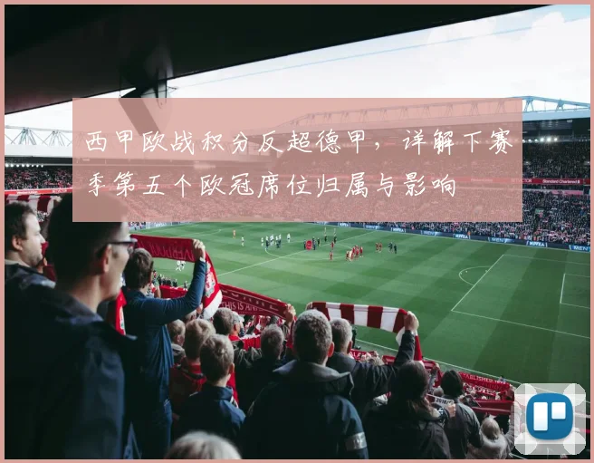 西甲欧战积分反超德甲，详解下赛季第五个欧冠席位归属与影响